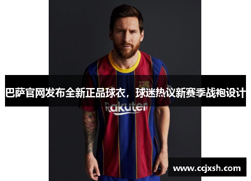 巴萨官网发布全新正品球衣，球迷热议新赛季战袍设计