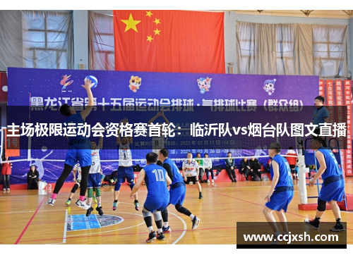 主场极限运动会资格赛首轮：临沂队vs烟台队图文直播