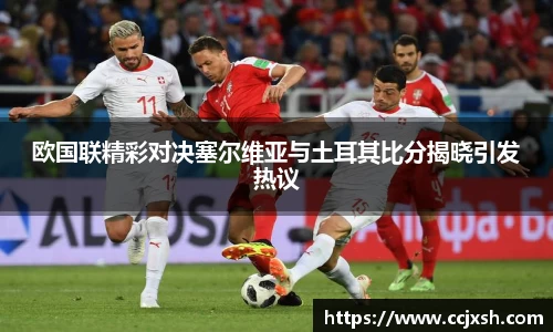 欧国联精彩对决塞尔维亚与土耳其比分揭晓引发热议